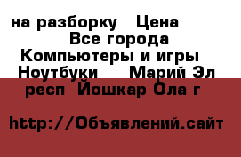 Acer Aspire 7750 на разборку › Цена ­ 500 - Все города Компьютеры и игры » Ноутбуки   . Марий Эл респ.,Йошкар-Ола г.